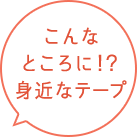 こんなところに！？身近なテープ