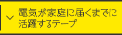 電気が家庭に届くまでに活躍するテープ