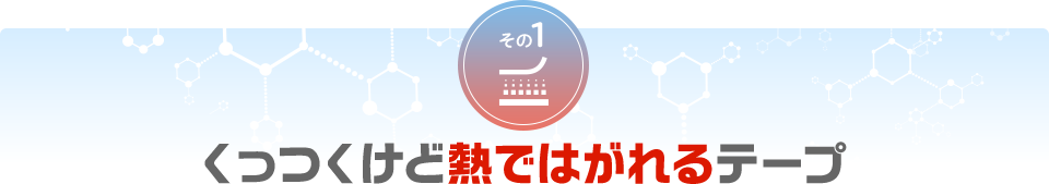 くっつくけど熱ではがれるテープ