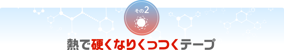 熱で硬くなりくっつくテープ