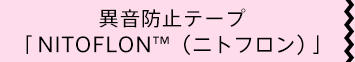 異音防止テープ「NITOFLON™（ニトフロン）」