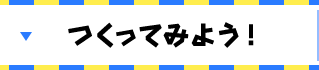 つくってみよう！