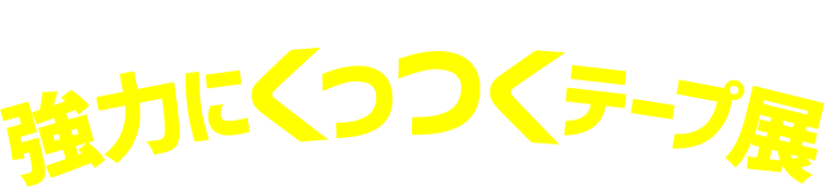 企画展 第15回 強力にくっつくテープ展