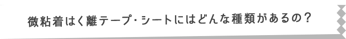 微粘着はく離テープ・シートにはどんな種類があるの？