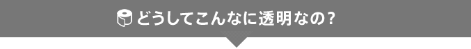 どうしてこんなに透明なの？