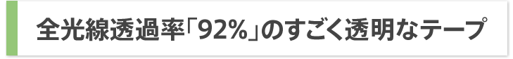 全光線透過率「92％」のすごく透明なテープ