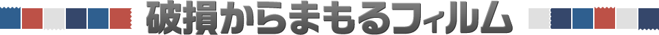 破損からまもるフィルム