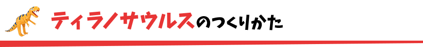 ティラノサウルスのつくりかた