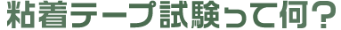 粘着テープ試験って何？