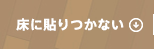 床に貼りつかない