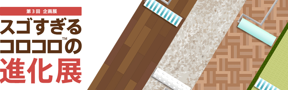 企画展 第3回 スゴすぎるコロコロ™の進化展