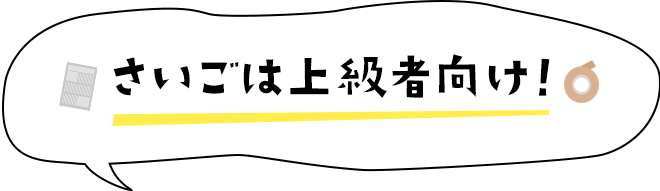 さいごは上級者向け！