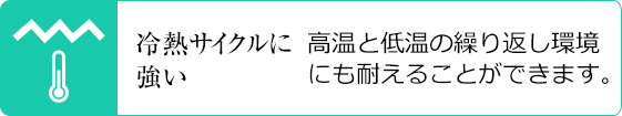冷熱サイクルに強い