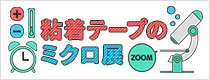 企画展 第8回 粘着テープのミクロ展