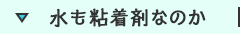 水も粘着剤なのか